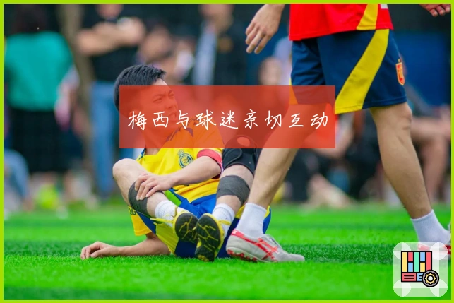 梅西与球迷亲切互动