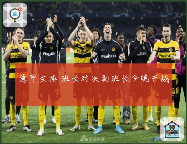 意甲女排 班长对决副班长今晚开战