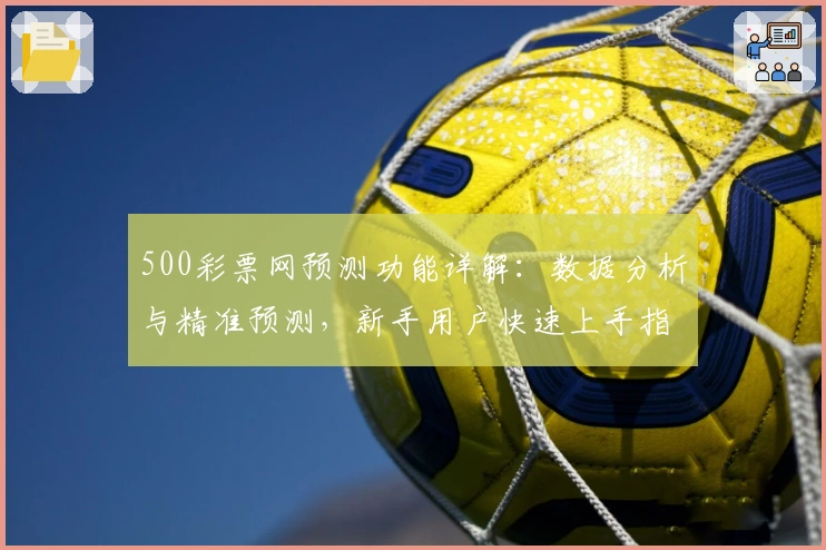 500彩票网预测功能详解：数据分析与精准预测，新手用户快速上手指南