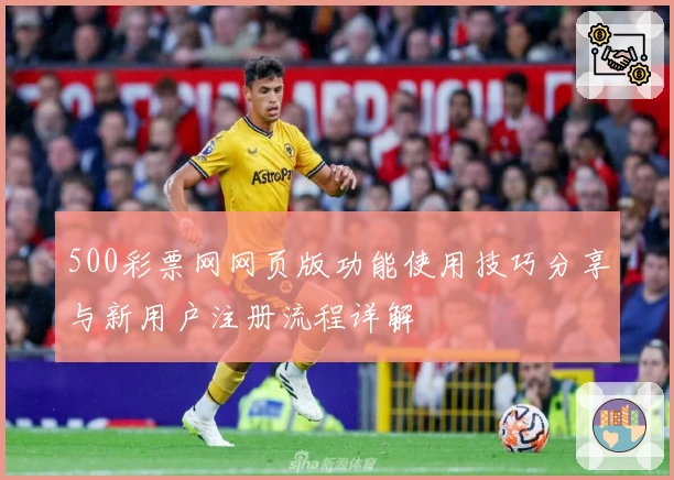 500彩票网网页版功能使用技巧分享与新用户注册流程详解