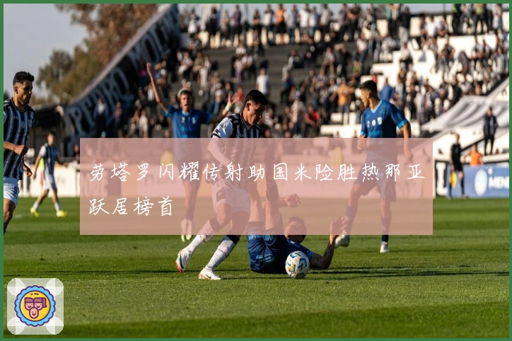 劳塔罗闪耀传射助国米险胜热那亚跃居榜首