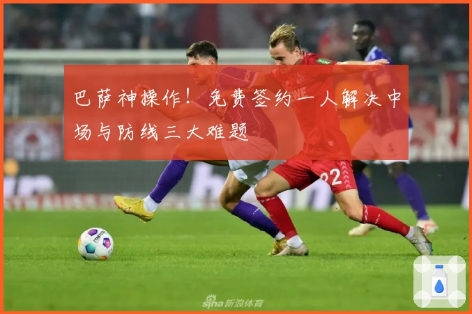 巴萨神操作！免费签约一人解决中场与防线三大难题