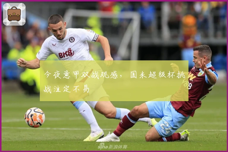 今夜意甲双战观感，国米超级杯挑战注定不易